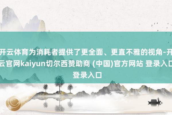 开云体育为消耗者提供了更全面、更直不雅的视角-开云官网kaiyun切尔西赞助商 (中国)官方网站 登录入口