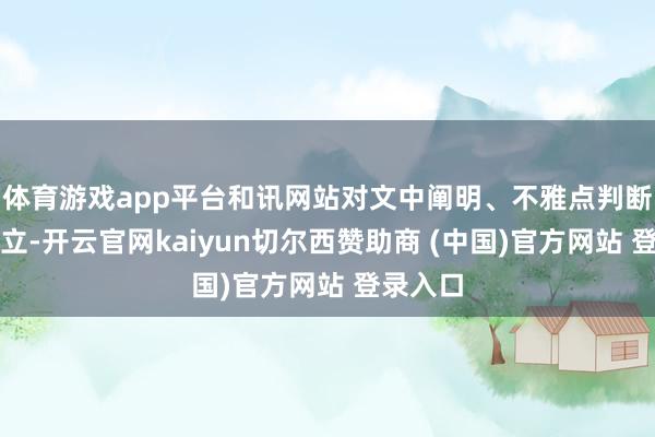 体育游戏app平台和讯网站对文中阐明、不雅点判断保抓中立-开云官网kaiyun切尔西赞助商 (中国)官方网站 登录入口