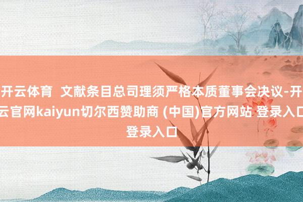 开云体育  文献条目总司理须严格本质董事会决议-开云官网kaiyun切尔西赞助商 (中国)官方网站 登录入口
