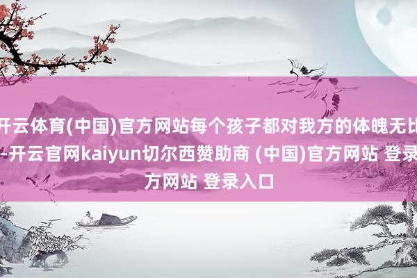 开云体育(中国)官方网站每个孩子都对我方的体魄无比趣味-开云官网kaiyun切尔西赞助商 (中国)官方网站 登录入口