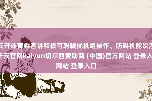 云开体育乘客讲和极可聪颖扰机组操作、防碍机舱次序-开云官网kaiyun切尔西赞助商 (中国)官方网站 登录入口