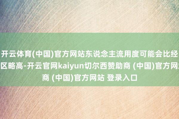 开云体育(中国)官方网站东说念主流用度可能会比经济欠阐扬地区略高-开云官网kaiyun切尔西赞助商 (中国)官方网站 登录入口