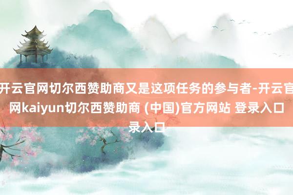 开云官网切尔西赞助商又是这项任务的参与者-开云官网kaiyun切尔西赞助商 (中国)官方网站 登录入口