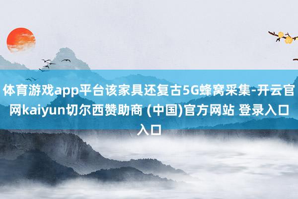 体育游戏app平台该家具还复古5G蜂窝采集-开云官网kaiyun切尔西赞助商 (中国)官方网站 登录入口