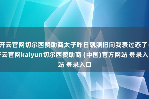 开云官网切尔西赞助商太子昨日就照旧向我表过态了-开云官网kaiyun切尔西赞助商 (中国)官方网站 登录入口