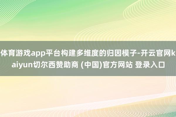 体育游戏app平台构建多维度的归因模子-开云官网kaiyun切尔西赞助商 (中国)官方网站 登录入口