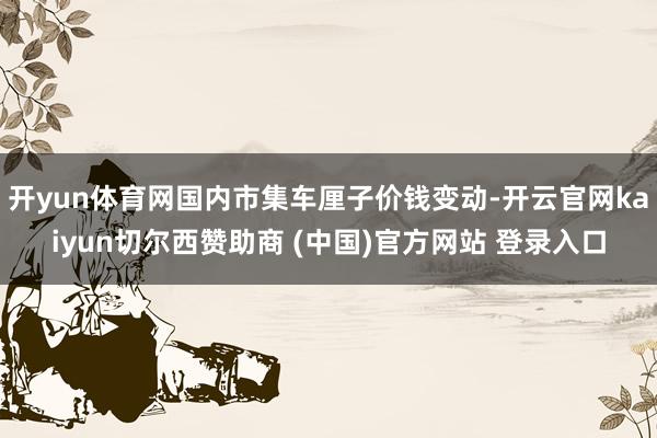 开yun体育网国内市集车厘子价钱变动-开云官网kaiyun切尔西赞助商 (中国)官方网站 登录入口