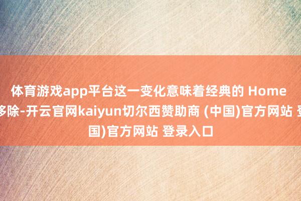体育游戏app平台这一变化意味着经典的 Home 键将被移除-开云官网kaiyun切尔西赞助商 (中国)官方网站 登录入口