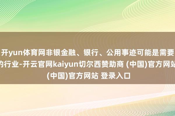 开yun体育网非银金融、银行、公用事迹可能是需要买入最多的行业-开云官网kaiyun切尔西赞助商 (中国)官方网站 登录入口