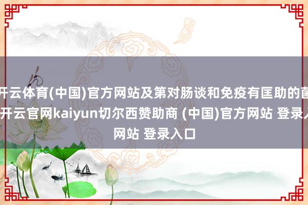 开云体育(中国)官方网站及第对肠谈和免疫有匡助的菌株-开云官网kaiyun切尔西赞助商 (中国)官方网站 登录入口